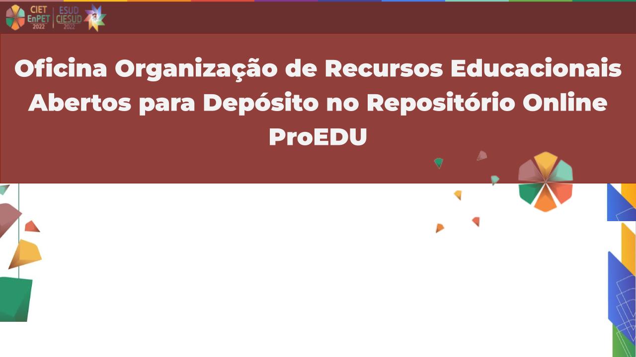 Oficina Organização de Recursos Educacionais Abertos para Depósito no Repositório Online ProEDU