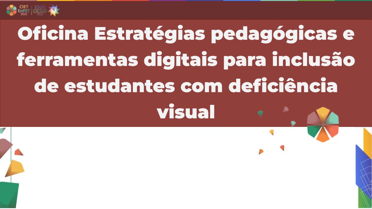 Oficina Estratégias pedagógicas e ferramentas digitais para inclusão de estudantes com deficiência visual