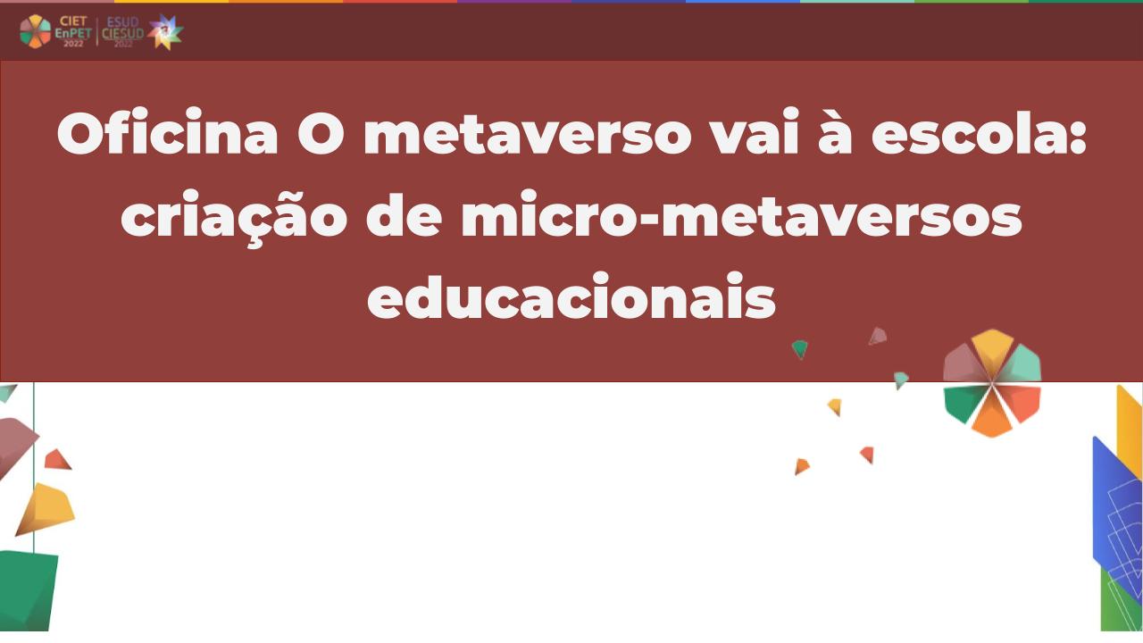 Oficina O metaverso vai à escola: criação de micro-metaversos educacionais
