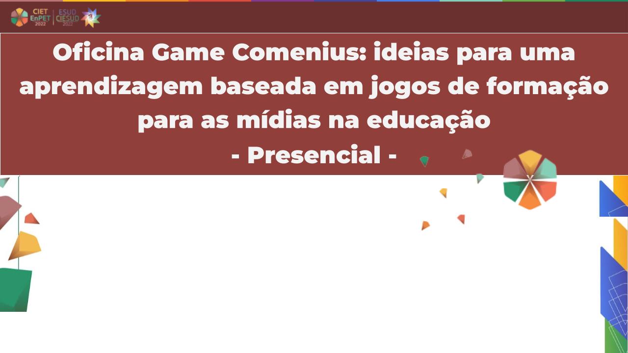 Oficina Game Comenius: ideias para uma aprendizagem baseada em jogos de formação para as mídias na educação - Presencial